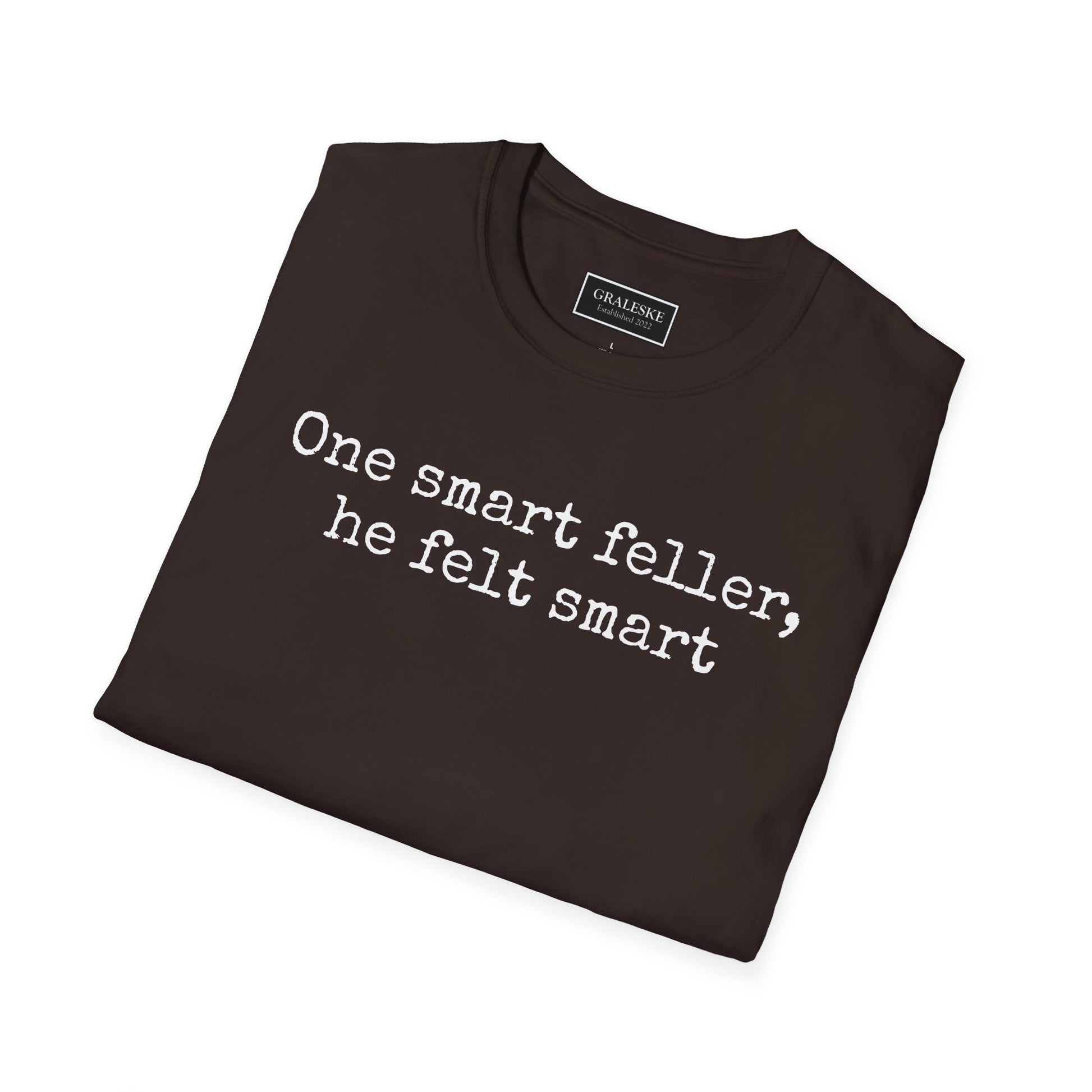 Unisex T-Shirt - 'One Smart Feller He Felt Smart' Funny Tee - Graleske