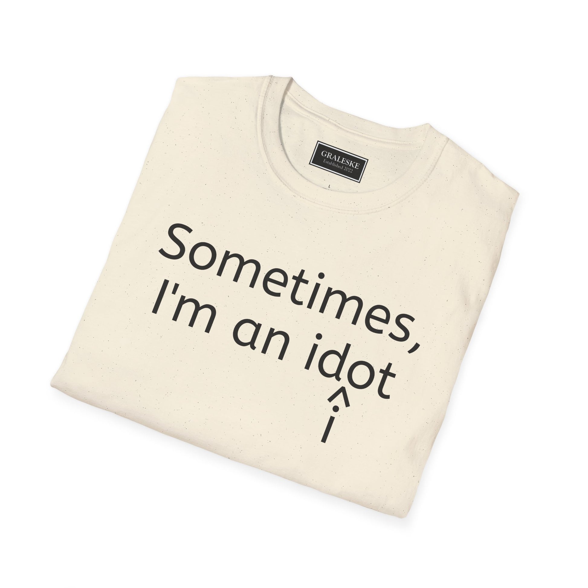 Sometimes I'm an Idiot Unisex T-Shirt - Graleske