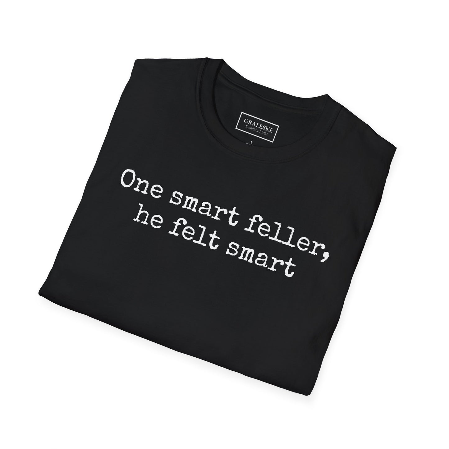 Unisex T-Shirt - 'One Smart Feller He Felt Smart' Funny Tee - Graleske