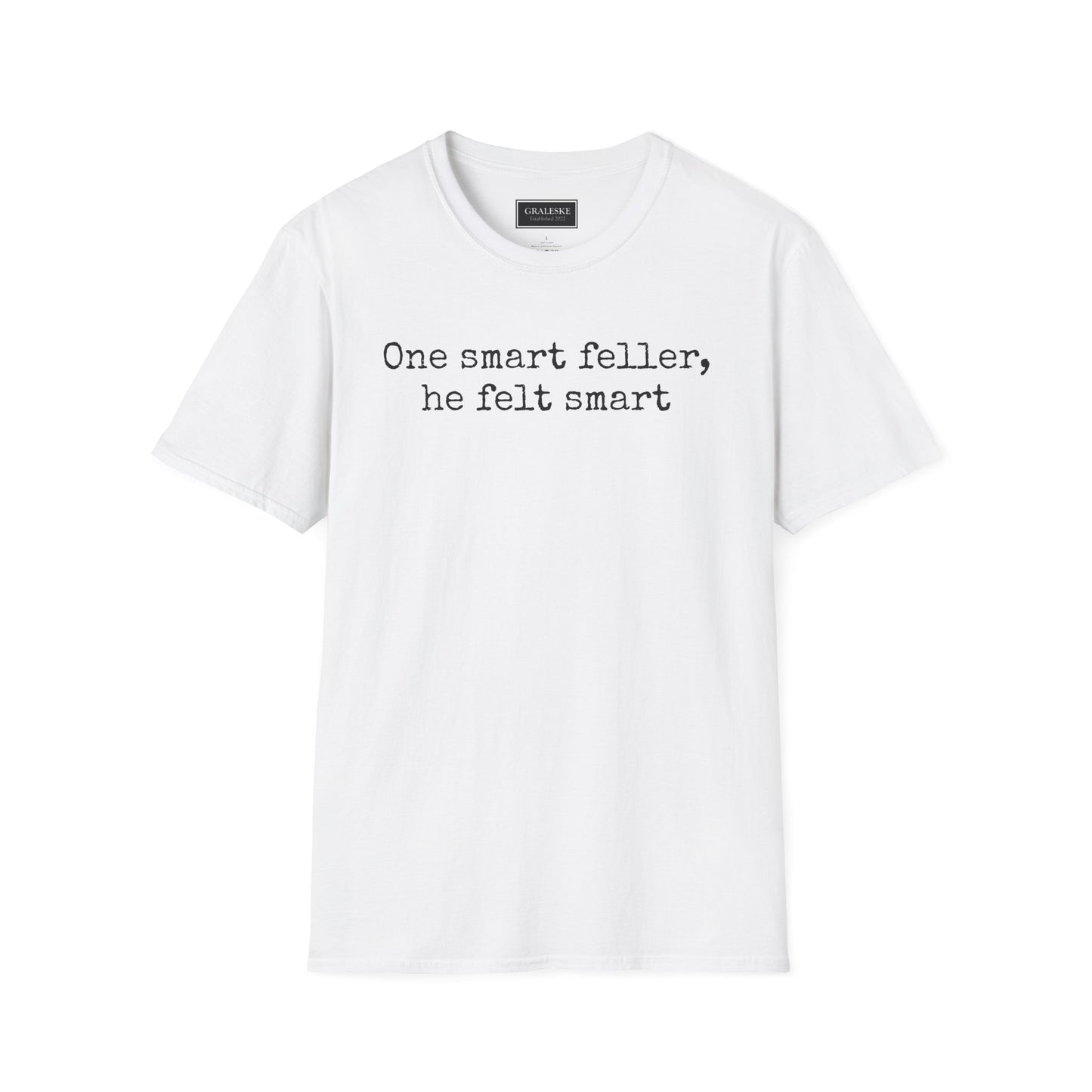 Unisex T-Shirt - 'One Smart Feller He Felt Smart' Funny Tee - Graleske