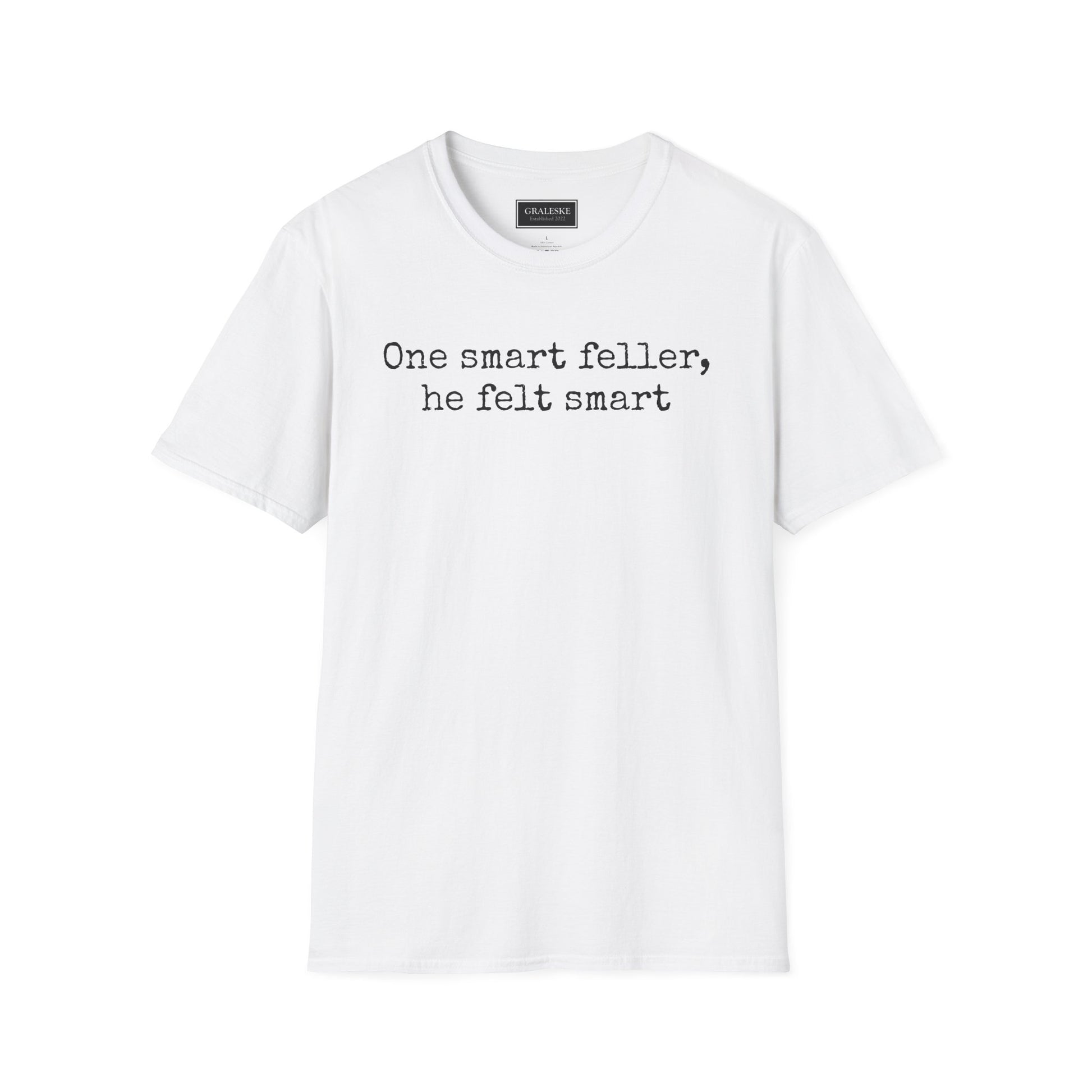 Unisex T-Shirt - 'One Smart Feller He Felt Smart' Funny Tee - Graleske