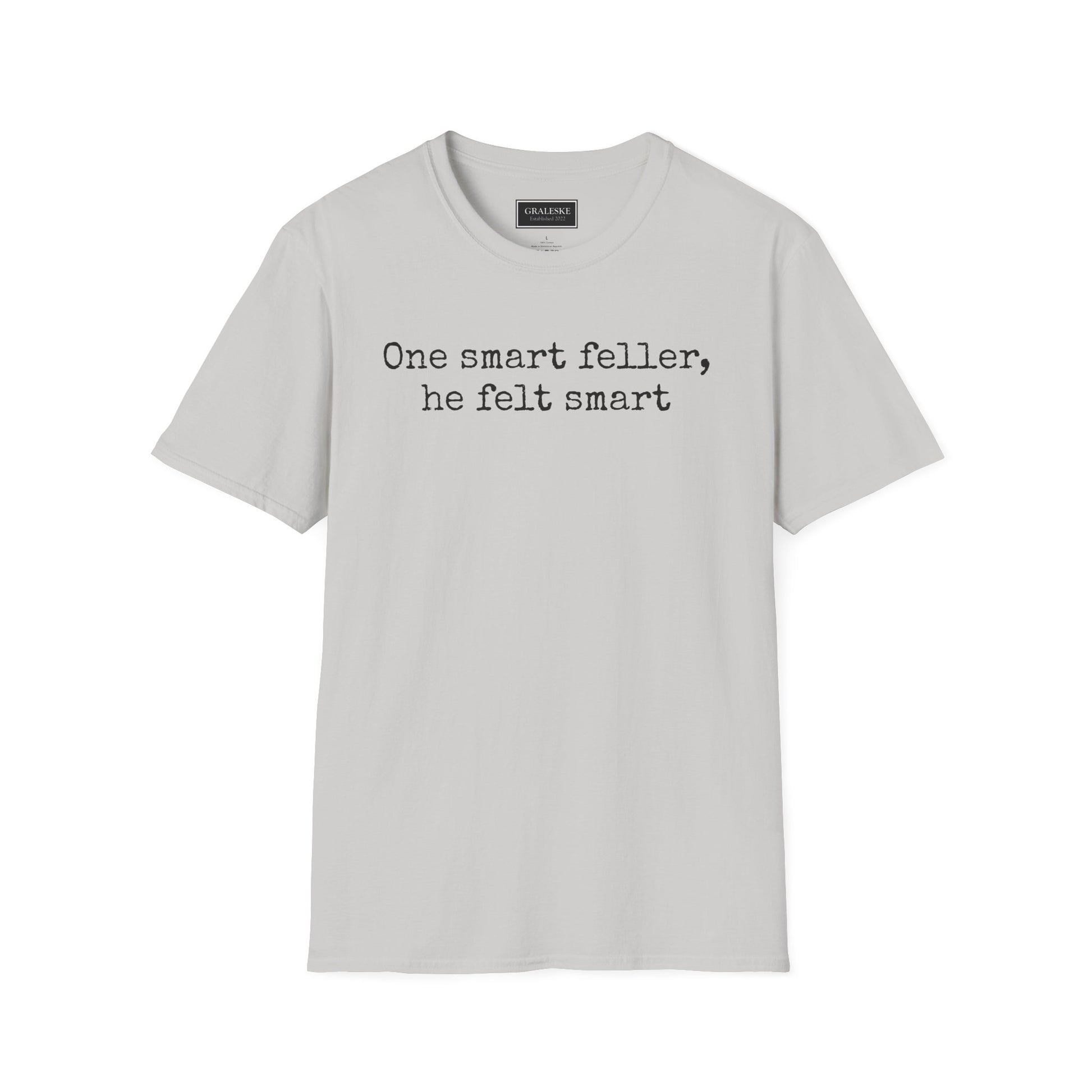 Unisex T-Shirt - 'One Smart Feller He Felt Smart' Funny Tee - Graleske