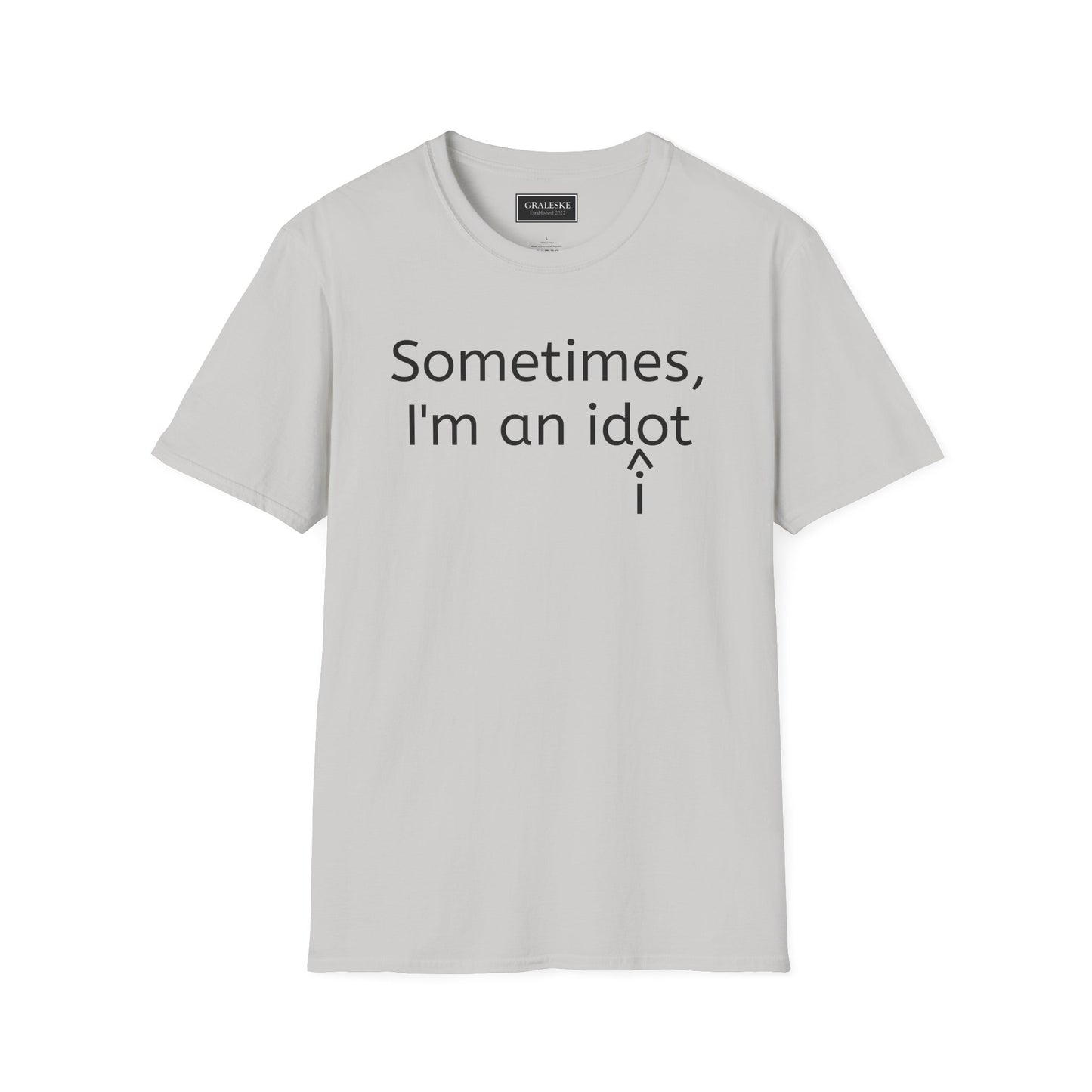 Sometimes I'm an Idiot Unisex T-Shirt - Graleske