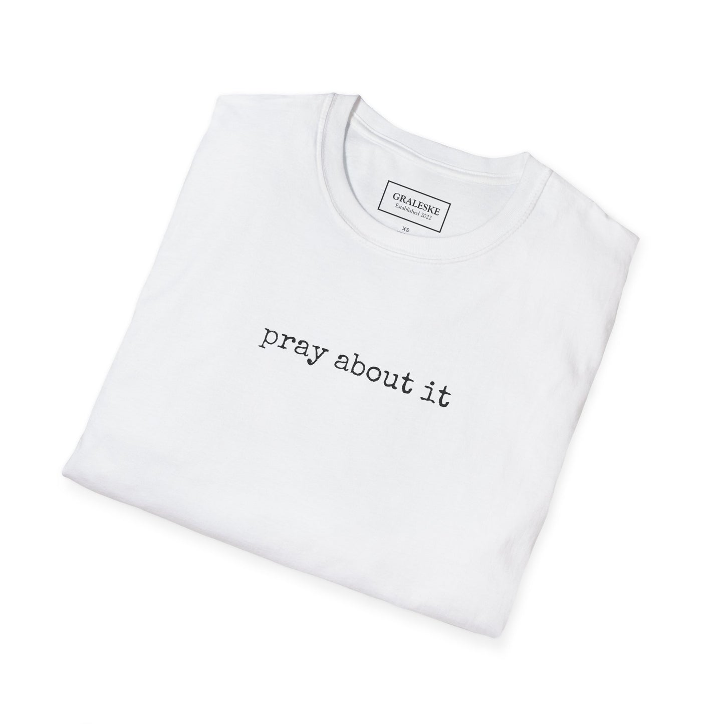 Pray About It T-Shirt - Unisex Softstyle - Graleske