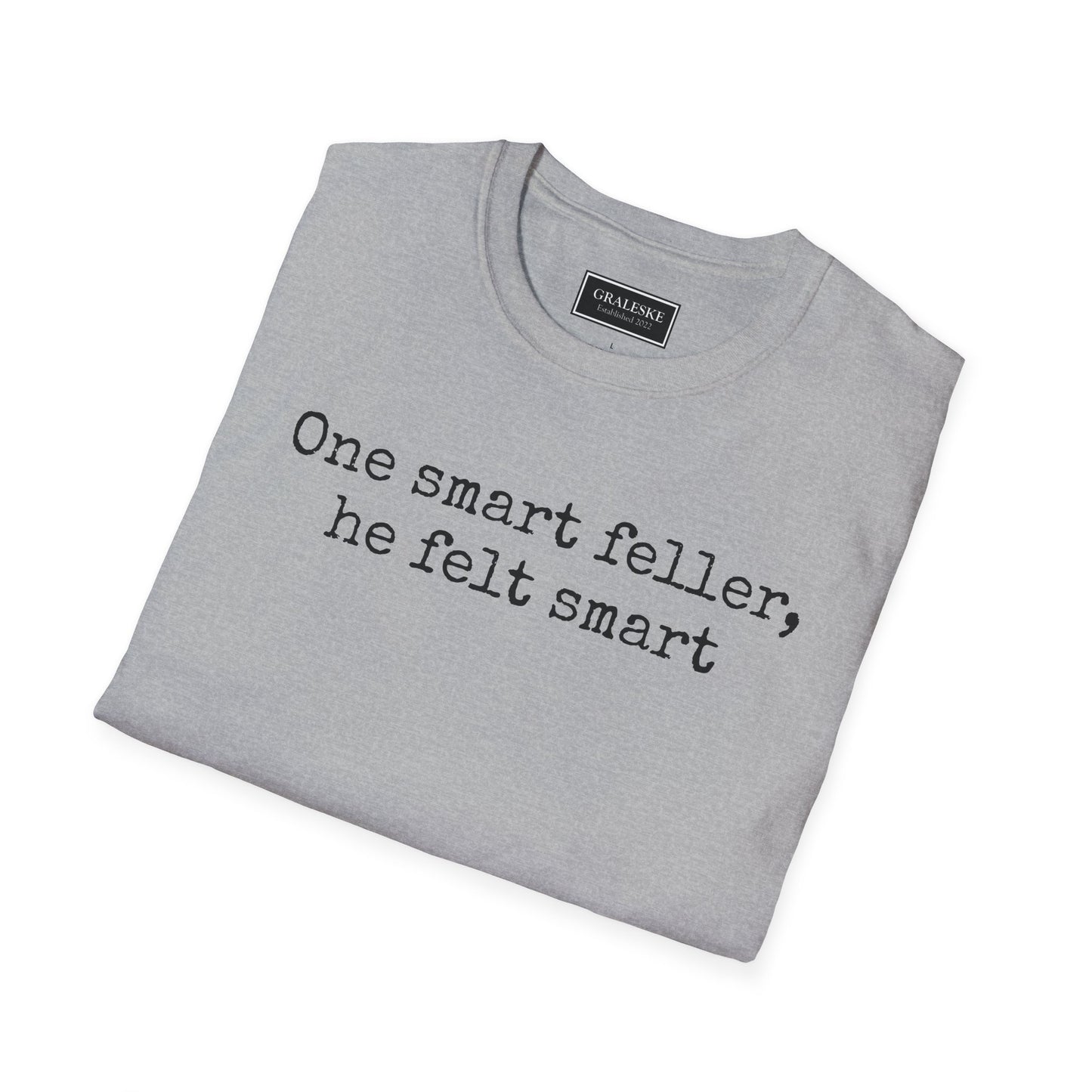 Unisex T-Shirt - 'One Smart Feller He Felt Smart' Funny Tee - Graleske