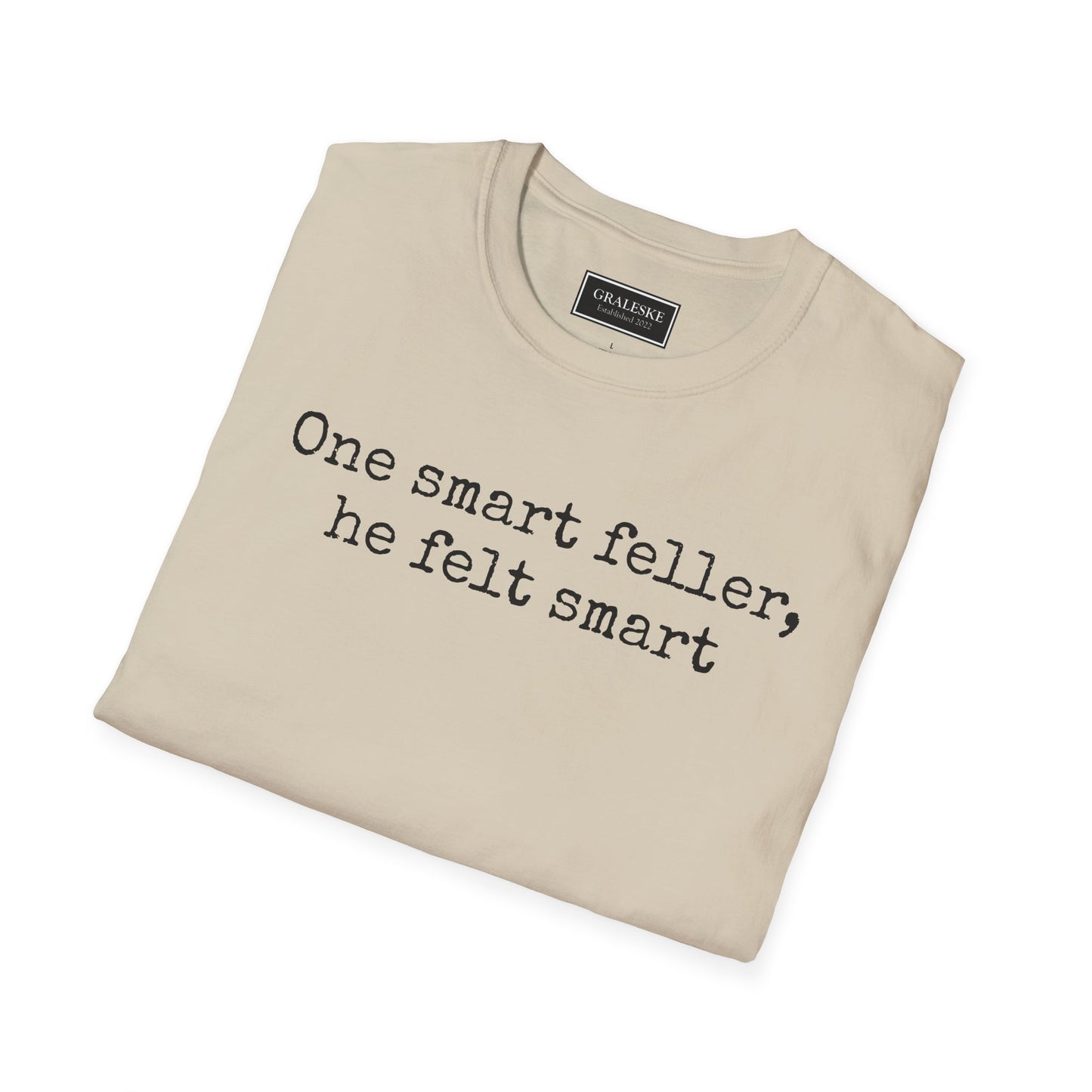 Unisex T-Shirt - 'One Smart Feller He Felt Smart' Funny Tee - Graleske