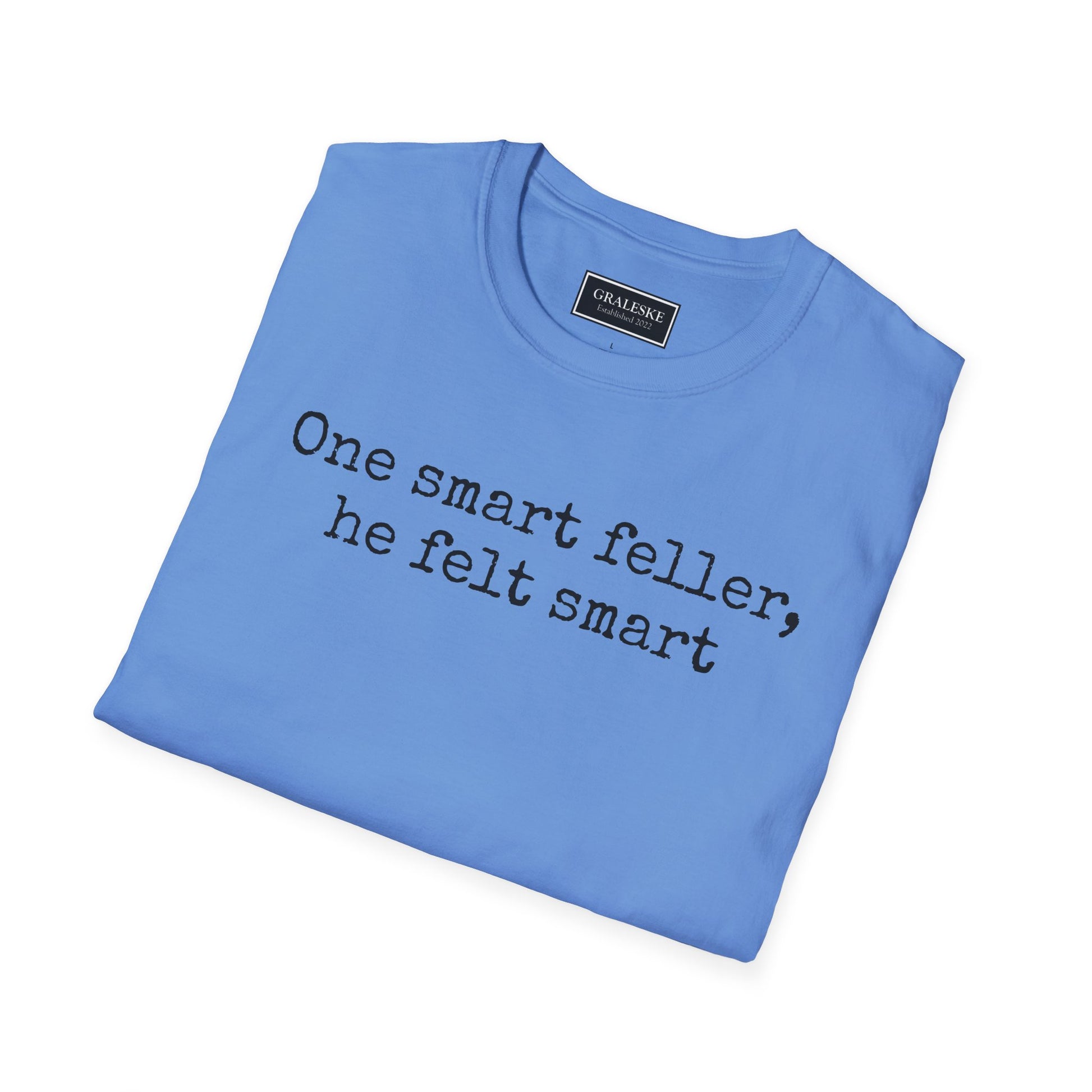 Unisex T-Shirt - 'One Smart Feller He Felt Smart' Funny Tee - Graleske