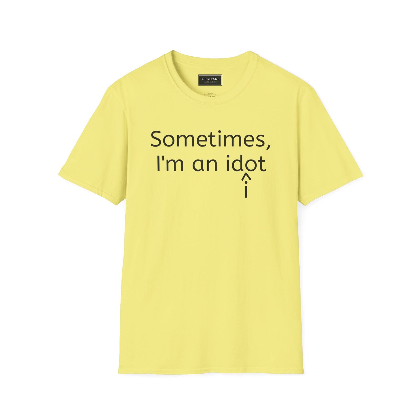 Sometimes I'm an Idiot Unisex T-Shirt - Graleske