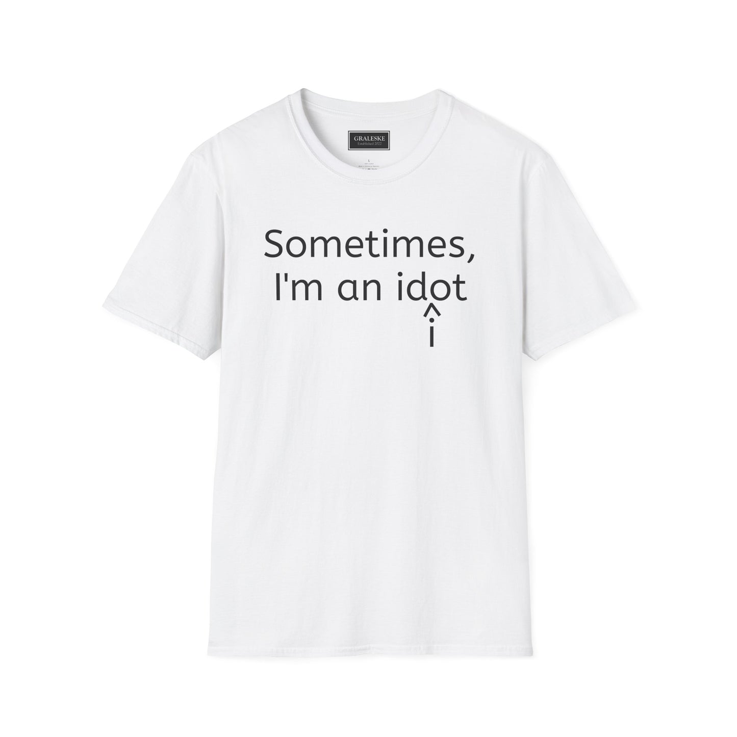 Sometimes I'm an Idiot Unisex T-Shirt - Graleske