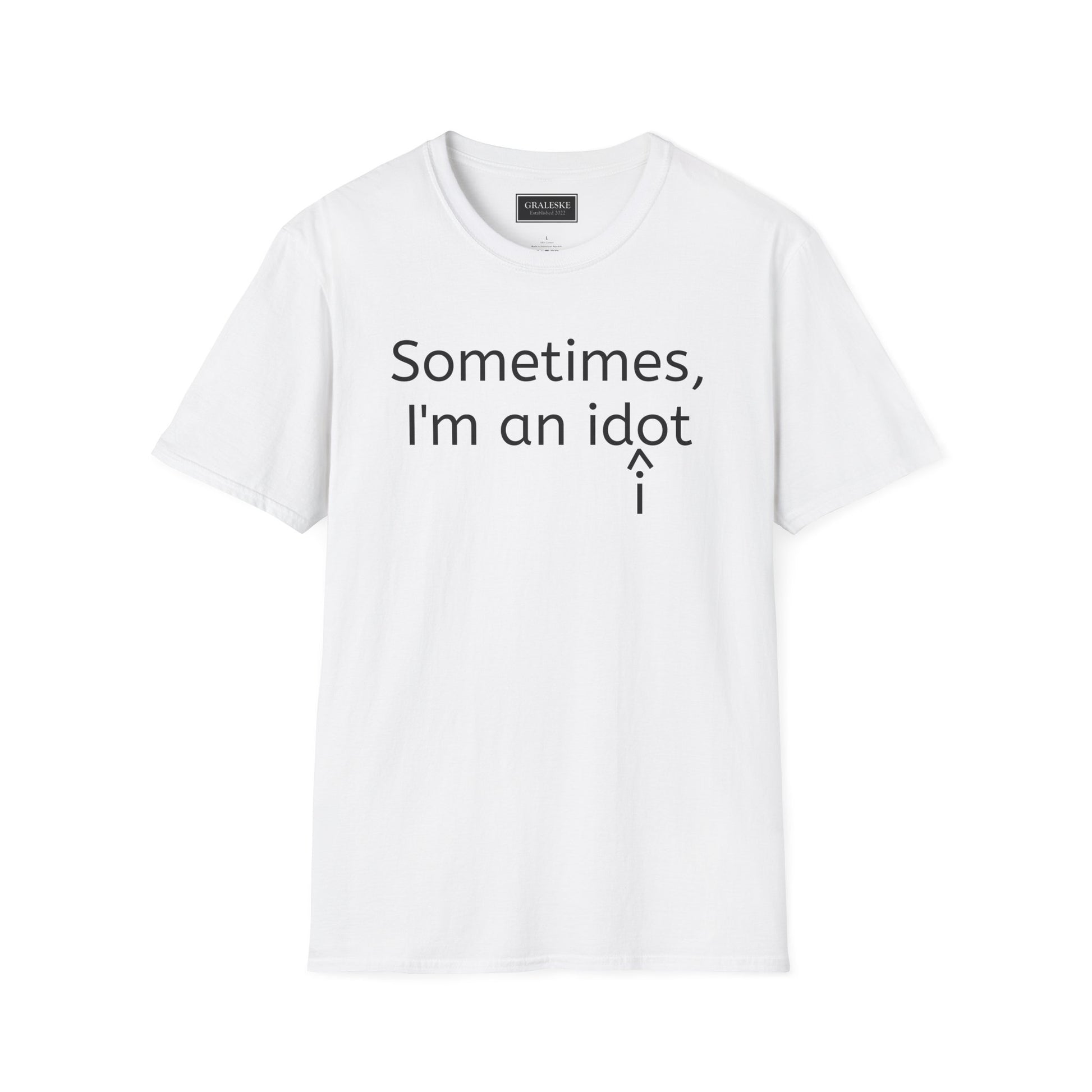 Sometimes I'm an Idiot Unisex T-Shirt - Graleske