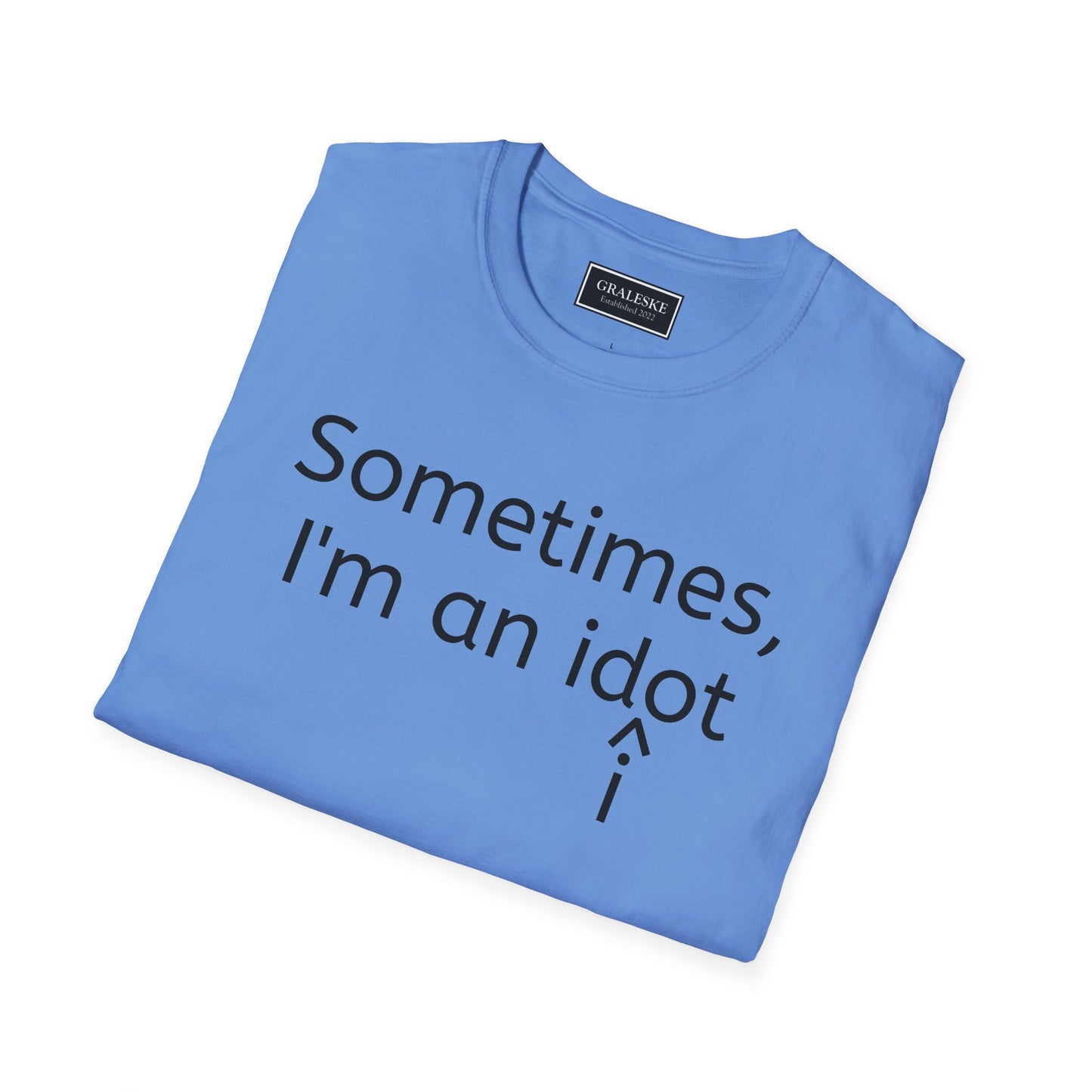 Sometimes I'm an Idiot Unisex T-Shirt - Graleske