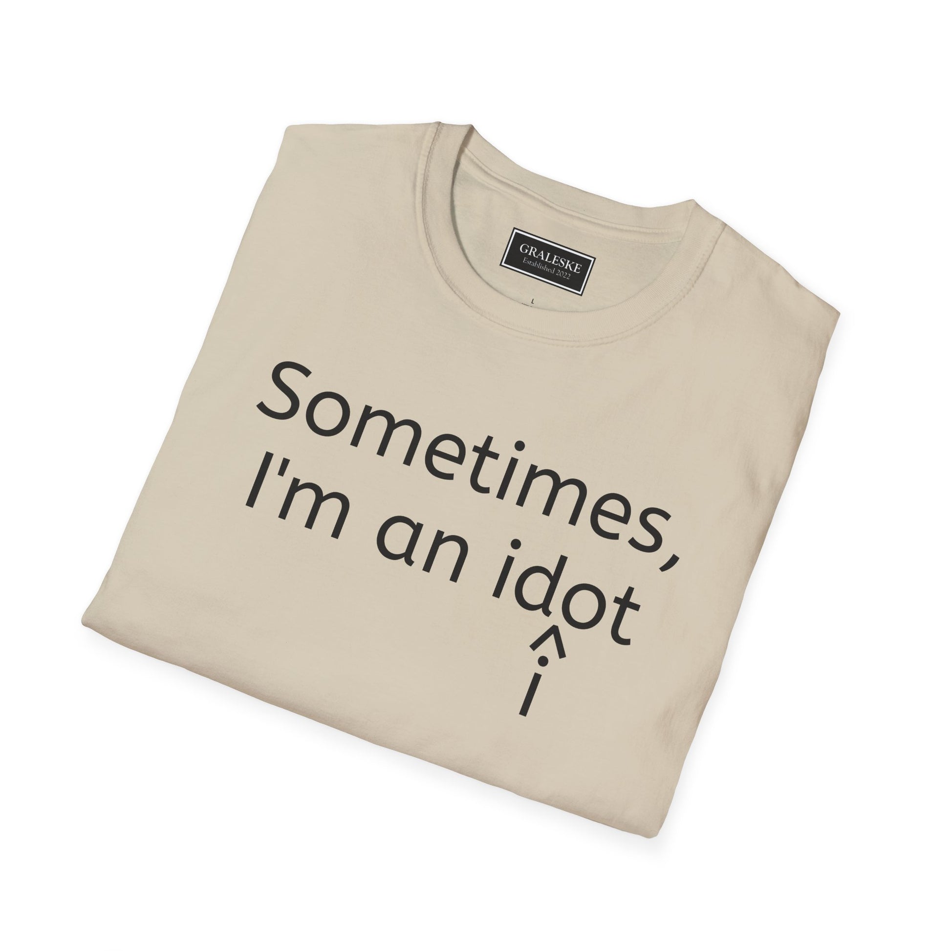 Sometimes I'm an Idiot Unisex T-Shirt - Graleske