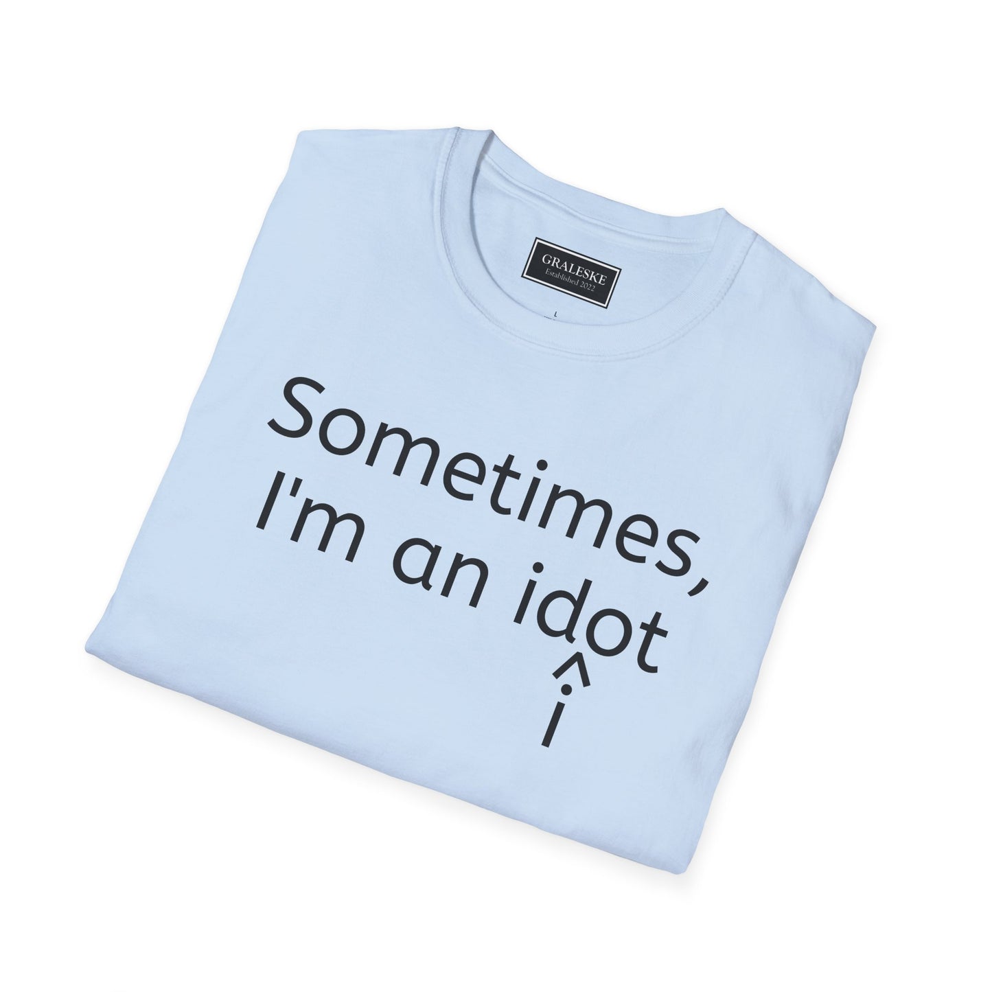 Sometimes I'm an Idiot Unisex T-Shirt - Graleske