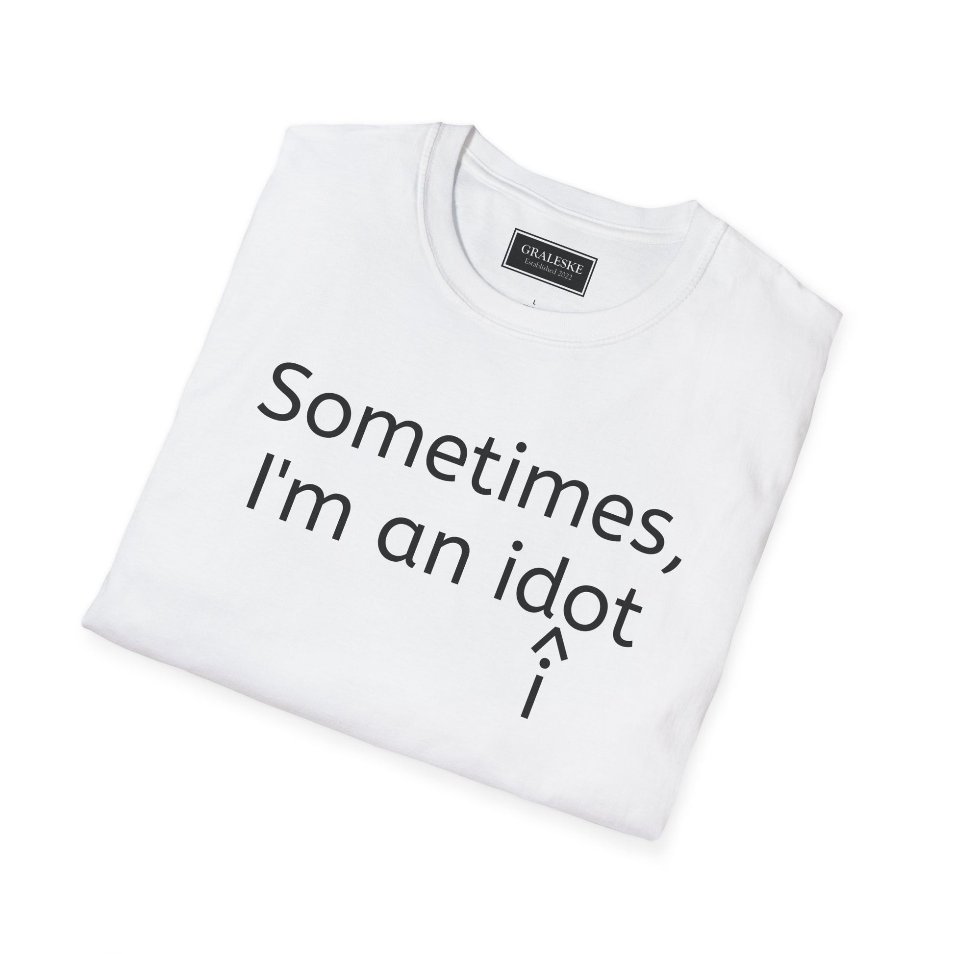 Sometimes I'm an Idiot Unisex T-Shirt - Graleske