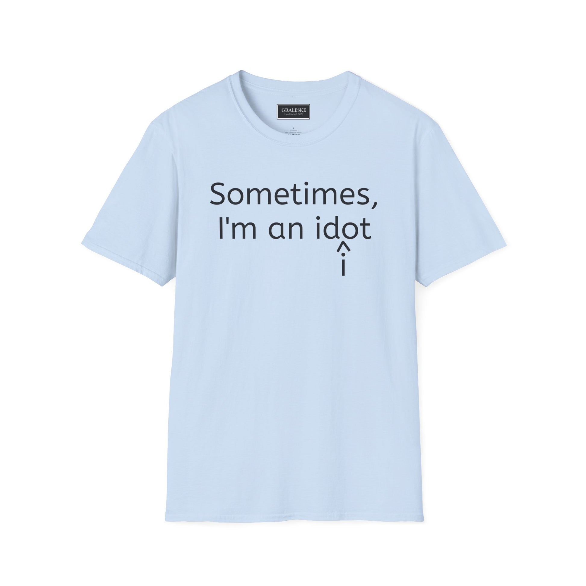 Sometimes I'm an Idiot Unisex T-Shirt - Graleske