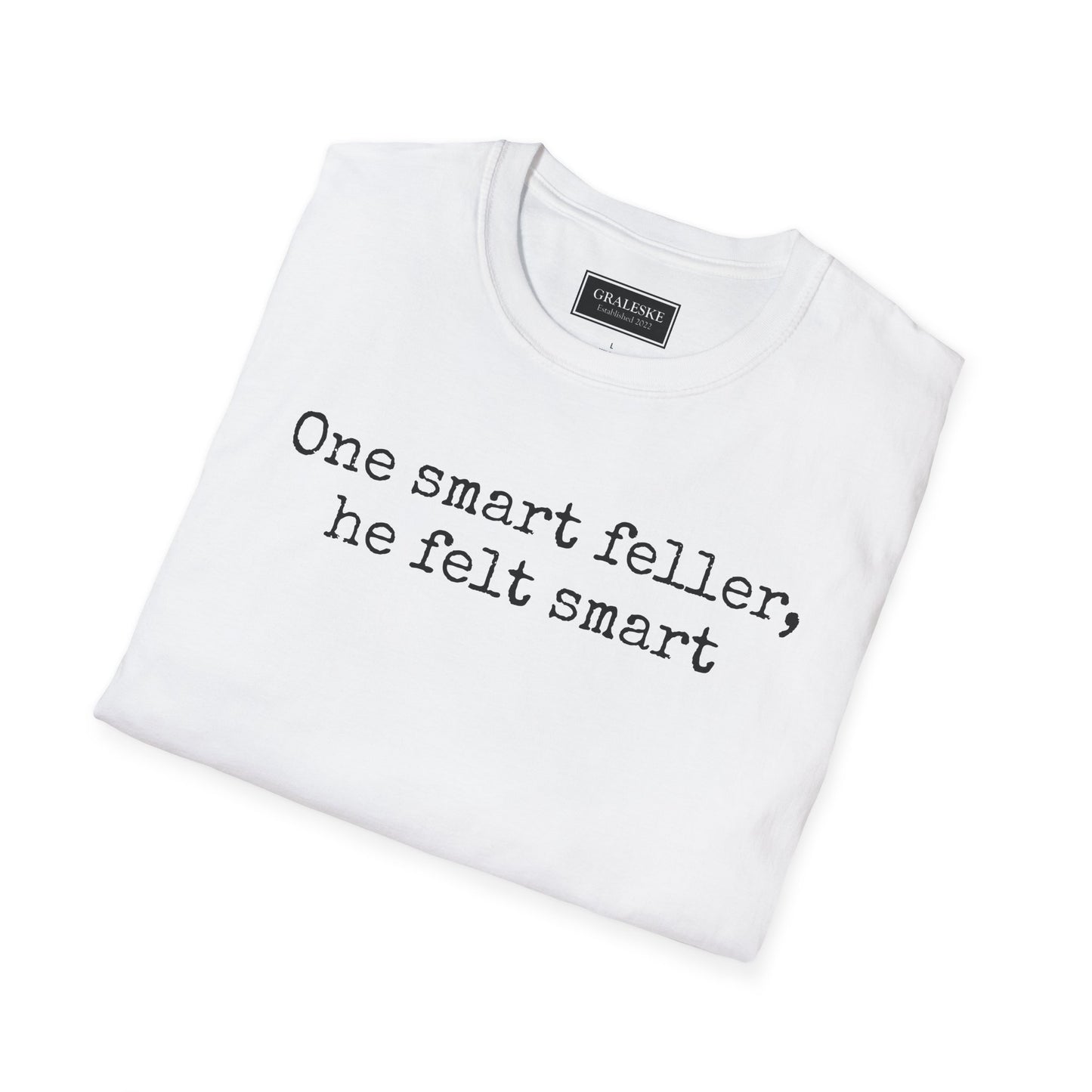 Unisex T-Shirt - 'One Smart Feller He Felt Smart' Funny Tee - Graleske