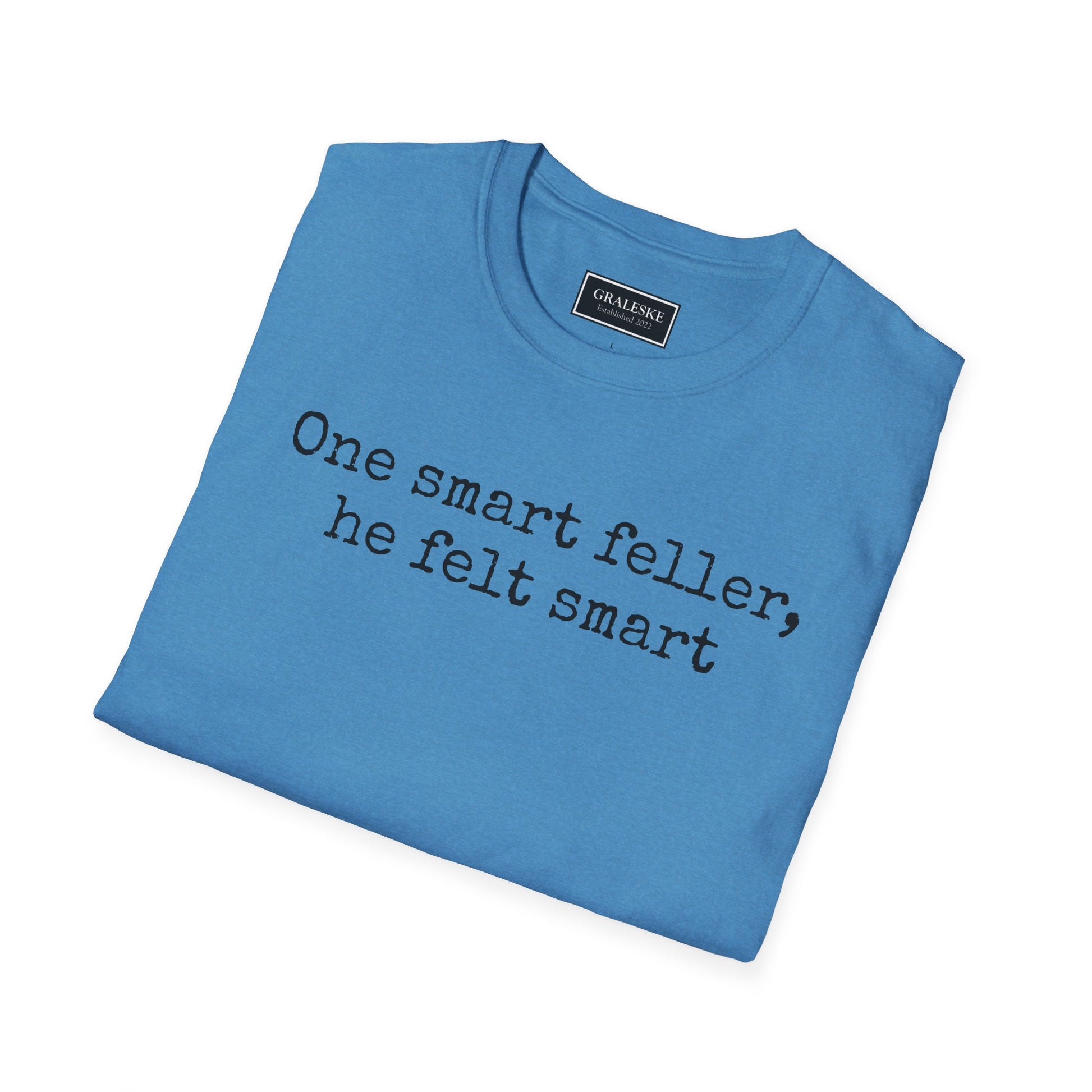 Unisex T-Shirt - 'One Smart Feller He Felt Smart' Funny Tee - Graleske