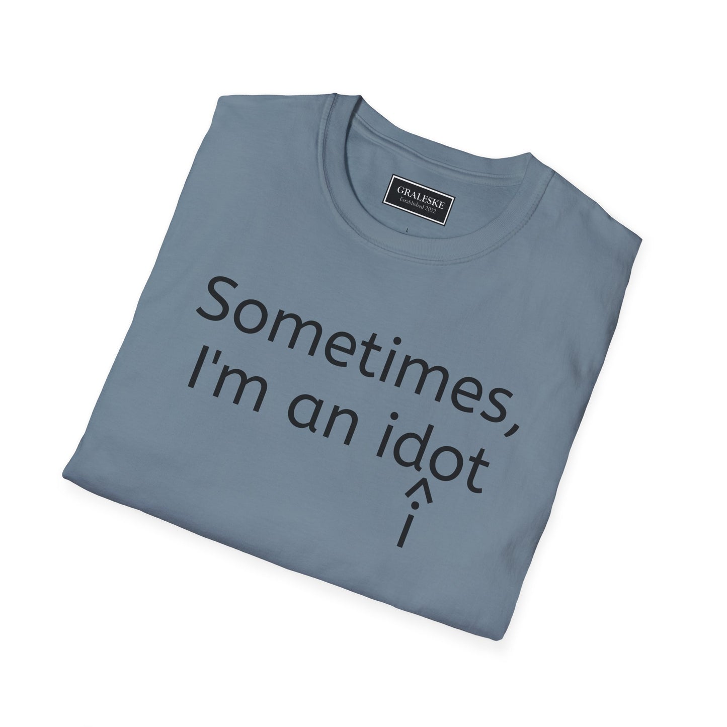 Sometimes I'm an Idiot Unisex T-Shirt - Graleske