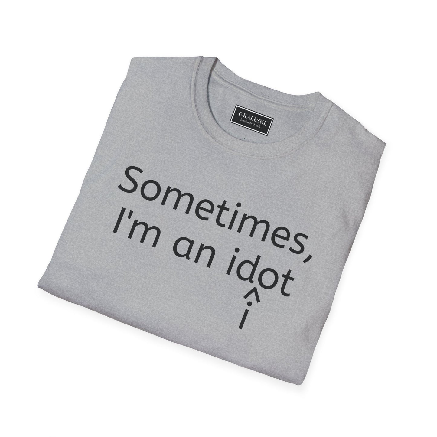 Sometimes I'm an Idiot Unisex T-Shirt - Graleske