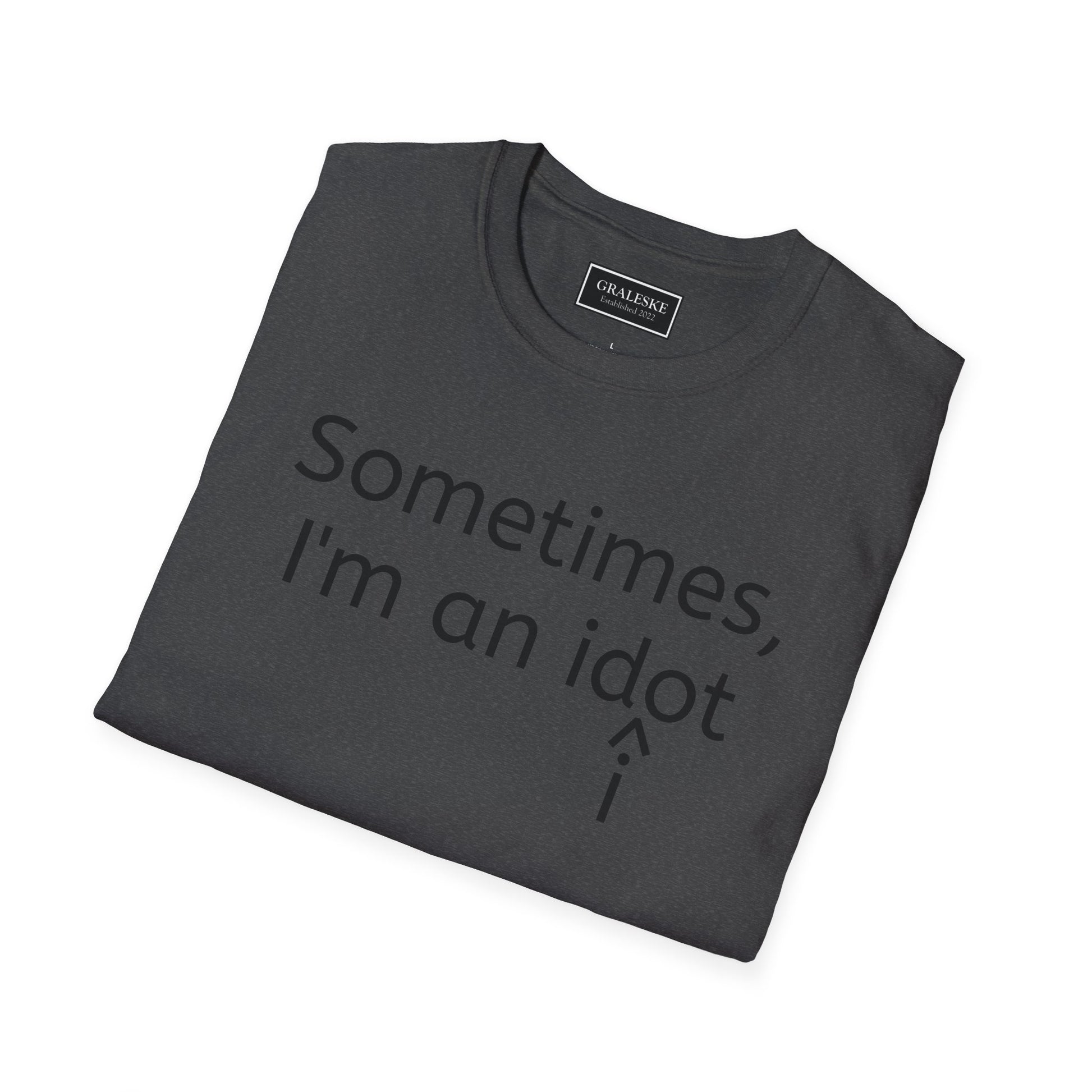 Sometimes I'm an Idiot Unisex T-Shirt - Graleske